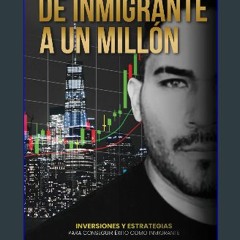 Ebook PDF  📕 DE INMIGRANTE A UN MILLÓN: Inversiones y estrategias para conseguir éxito como migran
