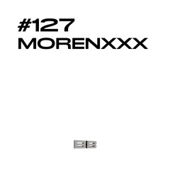 #127 / MORENXXX