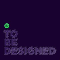 Spotify's "To Be Designed," Main Theme