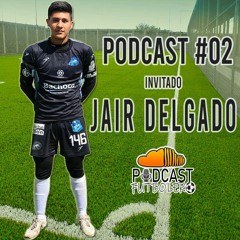#02 "A MI NO ME GUSTABA EL FUTBOL" [Podcast futbolero con Jair Delgado]