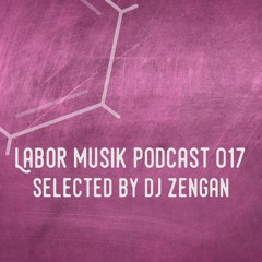 Labor Musik Podcast 017 - Selected by ZenGan