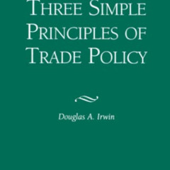 READ EPUB 💌 Three Simple Principals of Trade Policy by  Douglas A. Irwin [EBOOK EPUB
