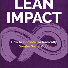 ACCESS PDF 💝 Lean Impact: How to Innovate for Radically Greater Social Good by  Ann