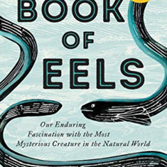 [View] PDF 🗂️ The Book of Eels: Our Enduring Fascination with the Most Mysterious Cr