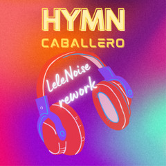 Hymn - Caballero ( LeleNoise bootleg rework).