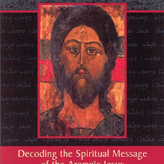 GET EPUB 📬 The Hidden Gospel: Decoding the Spiritual Message of the Aramaic Jesus by