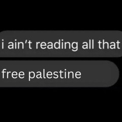 "I Ain't Reading All That; Free Palestine"