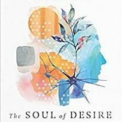 Read* The Soul of Desire: Discovering the Neuroscience of Longing, Beauty, and Community