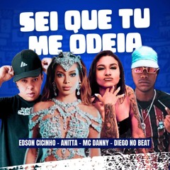 Sei Que Tu Me Odeia - Anitta, Edson Cicinho, MC Danny, Diego no Beat (REMIX BREGA FUNK)