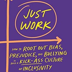[Download] PDF 📥 Just Work: How to Root Out Bias, Prejudice, and Bullying to Build a