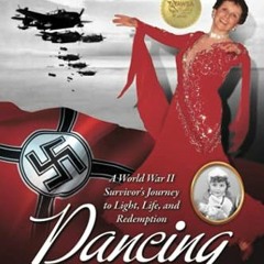 )! Dancing from Darkness, A WWII Survivor?s Journey to Light, Life, and Redemption )Digital!