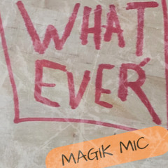 MAGIK MIC -  WHAT EVER