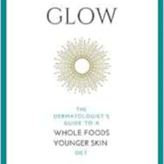 [View] PDF ✓ Glow: The Dermatologist's Guide to a Whole Foods Younger Skin Diet by M.