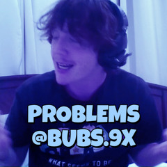 Bubs.9x - PROBLEMS