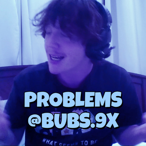 Bubs.9x - PROBLEMS