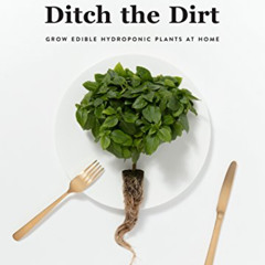 [Free] EPUB 💓 Ditch The Dirt: Grow Edible Hydroponic Plants at Home by  Rob Laing EB
