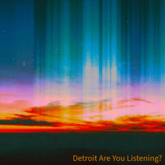 Detroit Are You Listening