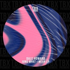 Premiere: Dale Howard - Juno What I Mean [TBX Records]