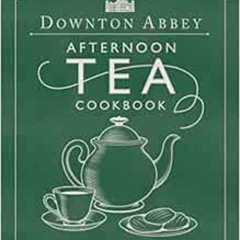 [Download] PDF 📫 The Official Downton Abbey Afternoon Tea Cookbook: Teatime Drinks,