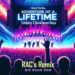 I Want It That Way X Adventure Of A Life Time (Coldplay x Backstreet Boys) Rac's Big Room EDM Remix