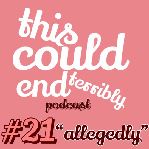 Episode 21 - Allegedly!