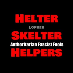 Helter Skelter Helpers | Authoritarian Fascist Fools