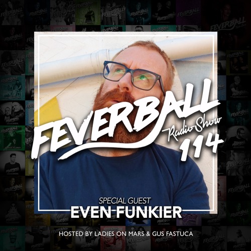 Feverball Radio Show 114 By Ladies On Mars & Gus Fastuca + Special Guest Even Funkier