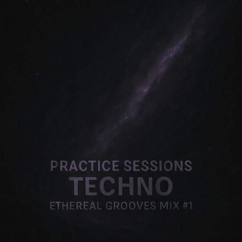 Practice Sessions - Techno - Ethereal Grooves #1