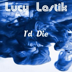 Lucy Lastik - I'd Die