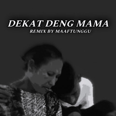 DEKAT DENG MAMA