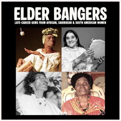 Elder Bangers · Late-Career Gems From African, Caribbean & South American Women