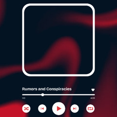 Rumors and Conspiracies