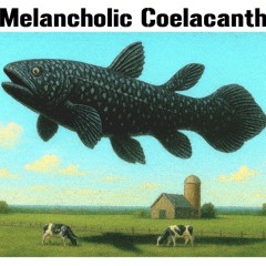 MELANCHOLIC COELACANTH