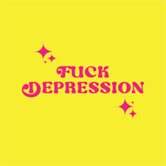FUCK DEPRESSION
