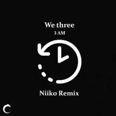 We Three - 3AM (Niiko Remix)