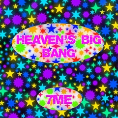 7me - Heaven's Big Bang