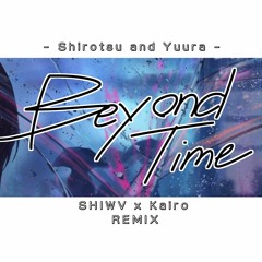 Shirotsu and Yuura - Beyond TIme (SHIWV Remix)ft. Kairo