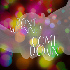 Don't wanna come down