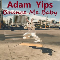 Adam Yips - Bounce Me Baby