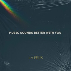 LA FELIX - Music Sounds Better With You