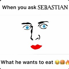 when you ask sebastian what he wants to eat