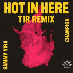 HOT IN HERE - SAMMY VIRJI X CHAMPION (T1R REMIX)