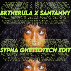 BKTHERULA X SANTANNY . SYPHA . Ghettotech Edit