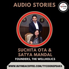 INSPIRING STORY OF Mr. SATYA MANDAL & Mrs. SUCHITA OTA, FOUNDERS, THE WELLHOLICS- AUDIO STORY