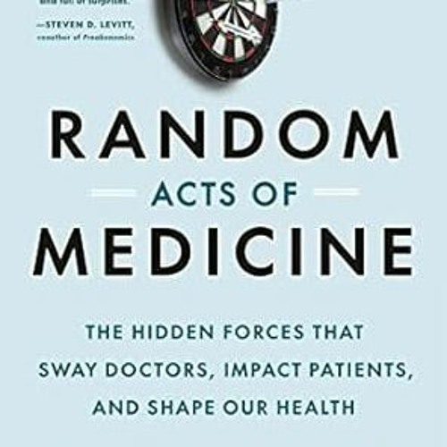 PDF [eBook] Random Acts of Medicine: The Hidden Forces That Sway Doctors Impact Pa