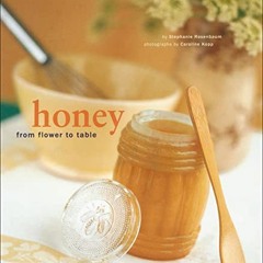 GET KINDLE 📕 Honey: From Flower to Table by  Stephanie Rosenbaum &  Caroline Kopp EP