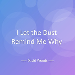 I Let the Dust Remind Me Why