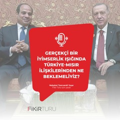 Gerçekçi bir iyimserlik ışığında Türkiye-Mısır ilişkilerinden ne beklemeliyiz?