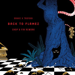 Drake X Troyboi - Back to Flamez (Chop & Fin Rework)