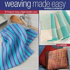 ✔️ Read Weaving Made Easy Revised and Updated: 17 Projects Using a Rigid-Heddle Loom by  Liz Gip